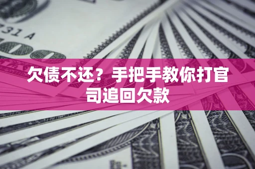 武汉欠债不还？手把手教你打官司追回欠款