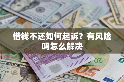 武汉借钱不还如何起诉？有风险吗怎么解决