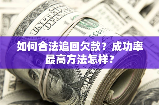 武汉如何合法追回欠款？成功率最高方法怎样？