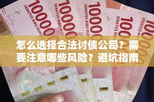 武汉怎么选择合法讨债公司？需要注意哪些风险？避坑指南来了！