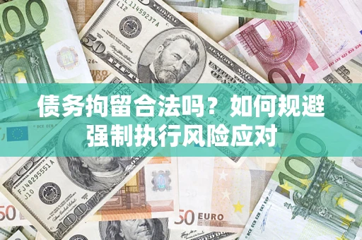 武汉债务拘留合法吗？如何规避强制执行风险应对