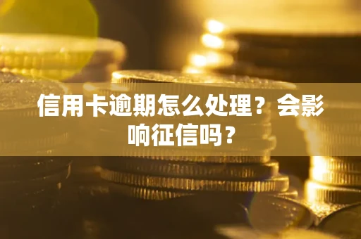 武汉信用卡逾期怎么处理？会影响征信吗？
