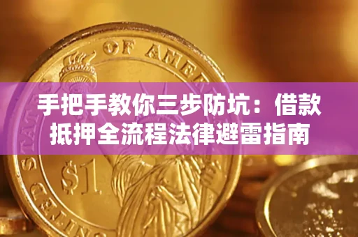 武汉手把手教你三步防坑：借款抵押全流程法律避雷指南