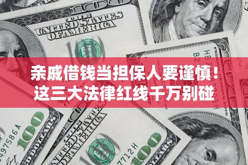 武汉亲戚借钱当担保人要谨慎！这三大法律红线千万别碰
