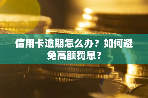 武汉信用卡逾期怎么办？如何避免高额罚息？
