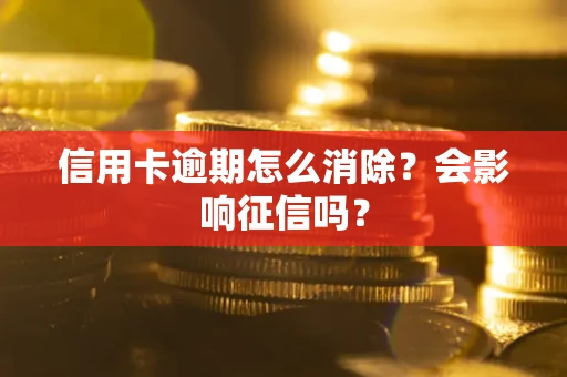 武汉信用卡逾期怎么消除？会影响征信吗？