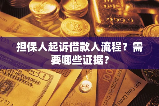 武汉担保人起诉借款人流程?需要哪些证据? 武汉担保人起诉借款人流程?需要哪些证据?