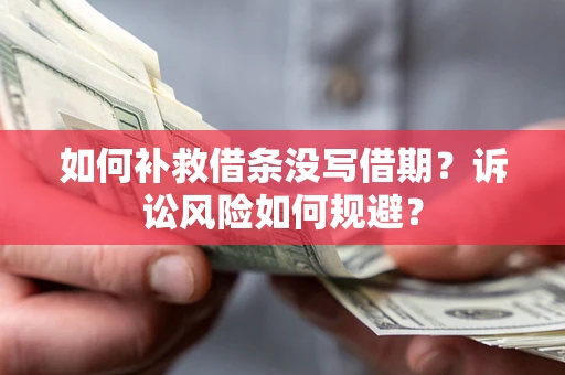武汉如何补救借条没写借期？诉讼风险如何规避？