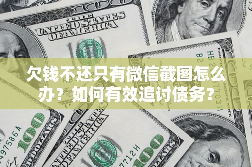 武汉欠钱不还只有微信截图怎么办？如何有效追讨债务？