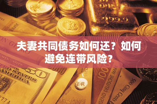 武汉夫妻共同债务如何还？如何避免连带风险？