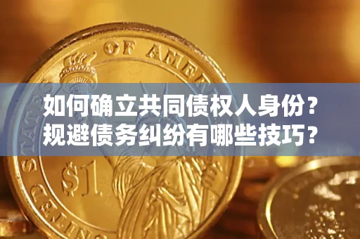 武汉如何确立共同债权人身份？规避债务纠纷有哪些技巧？