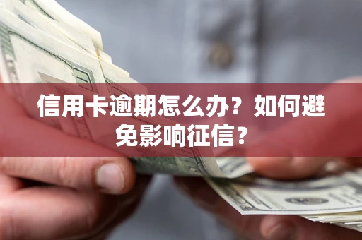 武汉信用卡逾期怎么办？如何避免影响征信？