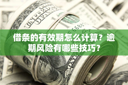 武汉借条的有效期怎么计算？逾期风险有哪些技巧？