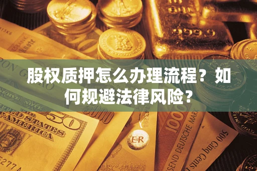 武汉股权质押怎么办理流程？如何规避法律风险？