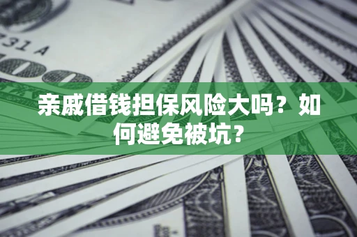 武汉亲戚借钱担保风险大吗？如何避免被坑？