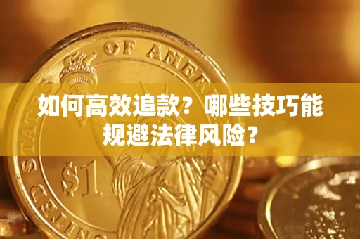 武汉如何高效追款？哪些技巧能规避法律风险？