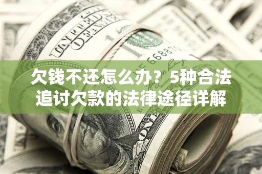 武汉欠钱不还怎么办？5种合法追讨欠款的法律途径详解