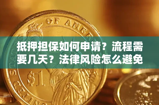 武汉抵押担保如何申请？流程需要几天？法律风险怎么避免？避坑指南