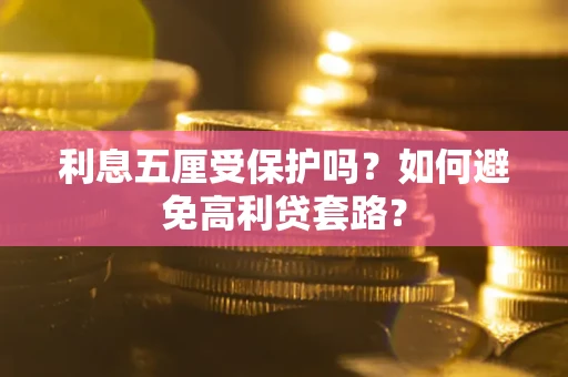 武汉利息五厘受保护吗？如何避免高利贷套路？