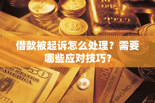 武汉借款被起诉怎么处理？需要哪些应对技巧？