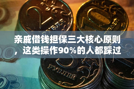 武汉亲戚借钱担保三大核心原则，这类操作90%的人都踩过坑！附法院判决案例