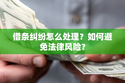 武汉借条纠纷怎么处理？如何避免法律风险？