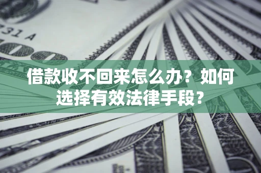 武汉借款收不回来怎么办？如何选择有效法律手段？