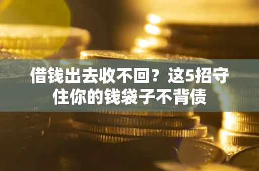 武汉借钱出去收不回？这5招守住你的钱袋子不背债